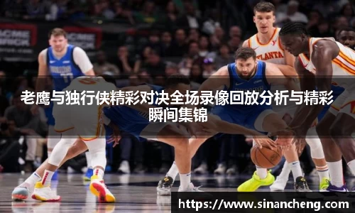 老鹰与独行侠精彩对决全场录像回放分析与精彩瞬间集锦
